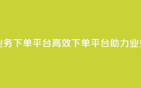 ks业务下单平台(高效下单平台助力ks业务) 第1张 ks业务下单平台(高效下单平台助力ks业务) 第1张